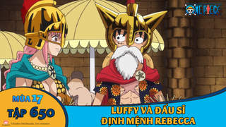One Piece S17 Tập 650 Luffy Va đấu Sĩ định Mệnh Rebecca Pops