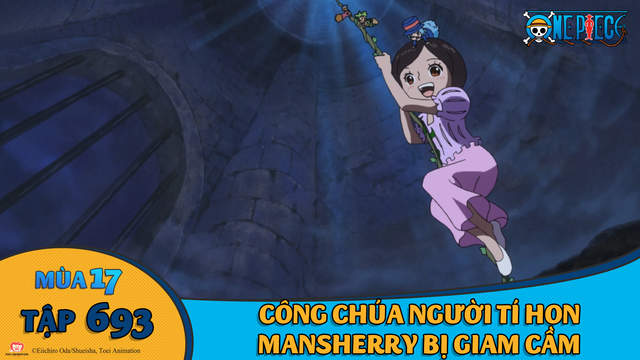 One Piece S17 Tập 693 Cong Chua Người Ti Hon Mansherry Bị Giam Cầm Pops